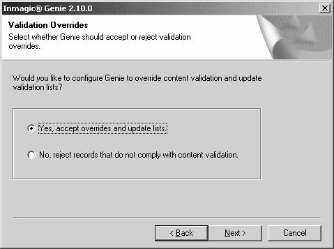 11. On the Validation Overrides dialog box, specify whether the Genie application should accept or reject validation overrides, then click Next. Yes, accept overrides and update lists.