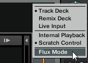 The Decks The Deck Heading To activate Flux mode: Click the Deck letter and select the Flux Mode entry from the bottom of that list. 6.3.