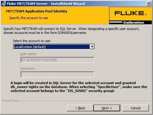 Fluke Calibration Software Installation Guide gxl032.png The options are: LocalSystem This is the default option that the MET/TEAM Server and Customer Portal installers used prior to version 2.0.4.