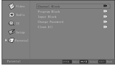 After entering the Parental menu, make sure "Channel Block" is highlighted, press or as required. 2. Press or Enter button to confirm. 3.