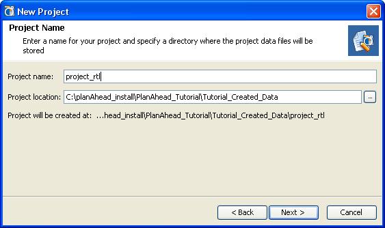 Step 1: Creating a New RTL Project Creating a New RTL Project Called project_rtl Using the RTL Source Files in <Extract_Dir>\PlanAhead_Tutorial\Sources\hdl directory 1.
