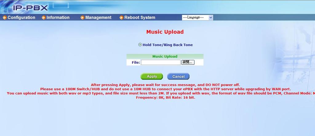 3.3.8 Music Upload User can customize Ring Back Tone (Transferring Tone) by upload new wave file on epbx-100a-128. Please go to the IP PBX page to confirm the Music Format first.