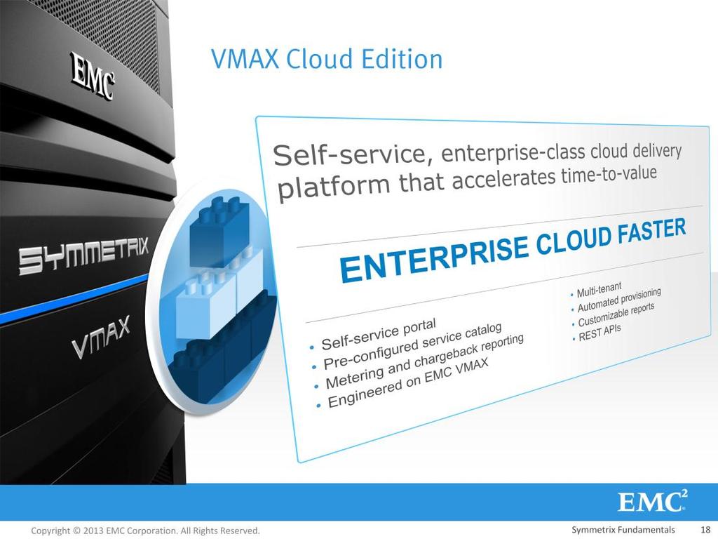 VMAX Cloud Edition is the first self-service, enterprise-class cloud delivery platform that provides an easily consumable way to access enterprise storage for public, private, and hybrid clouds.
