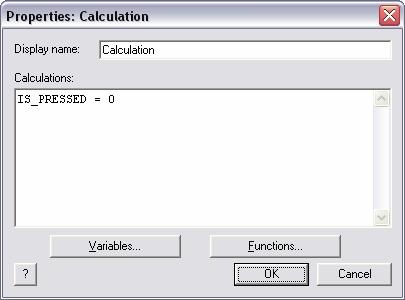 3.20 In Calculation Properties window enter to Calculations field following text: IS_PRESSED = 0 This will set initial value of variable IS_PRESSED to