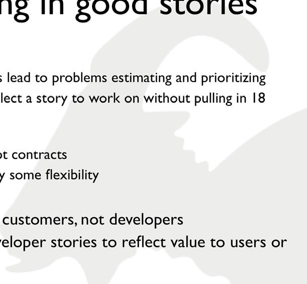 INVESTing in good stories Independent Dependenices lead to problems estimating and prioritizing Can ideally select a story to work on without pulling in 18 other stories Negotiable Stories are not