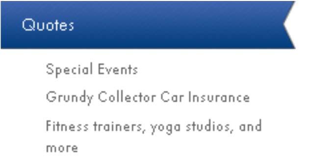 Quotes: Online quotes are available for Special Events, Grundy Collector Car Insurance, Fitness trainers, yoga studios and more. 1. From the left navigation bar, click Quotes. 2.