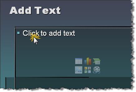 Adding Content Text Slide layouts offer a choice between text and objects. If you need text in the placeholder, simply click and type.