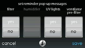 Display A12496 You have the option of choosing a pop -up reminder for your air filter, humidifier, UV lights, or