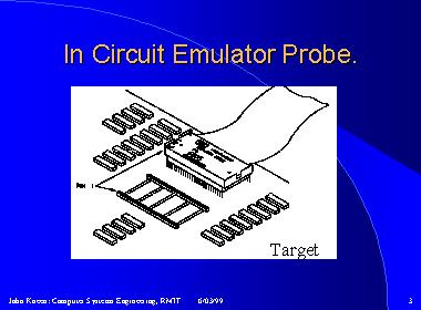 In Circuit Emulators An ideal tool is one that provides visibility into the internal operation of the device or component being emulated.