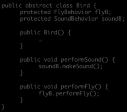 Include behaviors in abstract Bird class Ø object has Ø object has makesound() Could have setter s in Bird class to