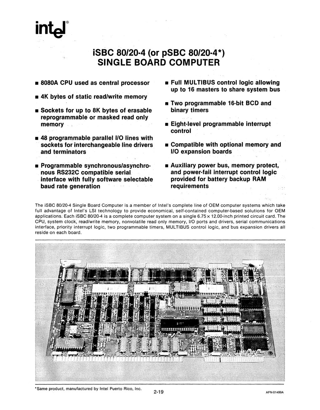 isbc 80/20-4 (or psbc 80/20-4*) SINGLE BOARD COMPUTER 8080A CPU used as central processor 4K bytes of static read/write memory Sockets for up to 8K bytes of erasable reprogram mabie or masked read