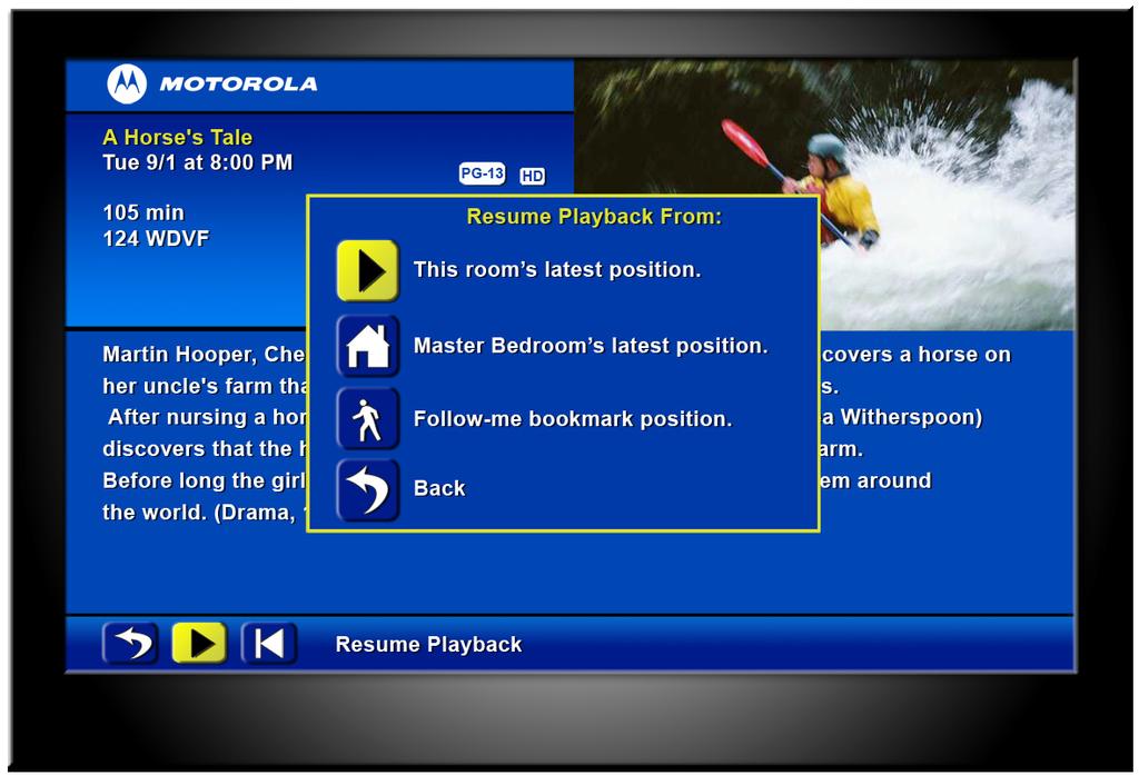 Choose Master Bedroom s latest position to watch from where playback was stopped in the room where your DVR is located.