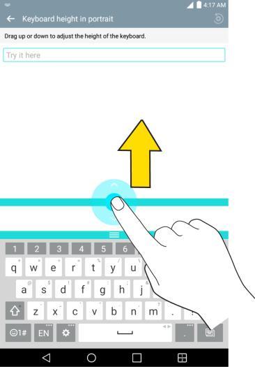 Tap > Keyboard height and layout > Keyboard height in portrait or Keyboard height in landscape.