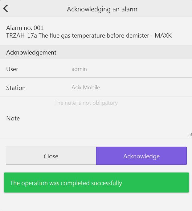 Asix Mobile 8.2.3.2. Alarm Acknowledgement The acknowledgement window is used to confirm the alarm. It is available after opening the alarm state window and clicking the I want to acknowledge button.