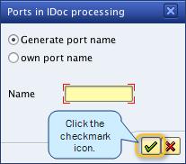 In the Ports in IDoc processing window, select Generate Port Name, then click the check mark icon. 4.
