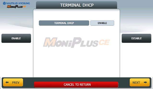5. Operator Function 5.13.1.5 TERMINAL DHCP If DHCP value is ENABLE, ATM uses DYNAMIC IP to connect to host.