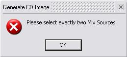 Generate CD Image - Mixer Sources If more or less than two are chosen this error message appears: Generate CD Image - Mixer