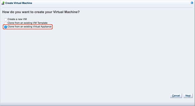 3. In the Create Virtual Machine wizard, select Clone from an existing Virtual Appliance, and then click Next. 4.