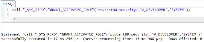 6) Afterwards you should see a similar confirmation in the SQL console: Statement 'call "_SYS_REPO"."GRANT_ACTIVAT ED_ROLE"('student00.
