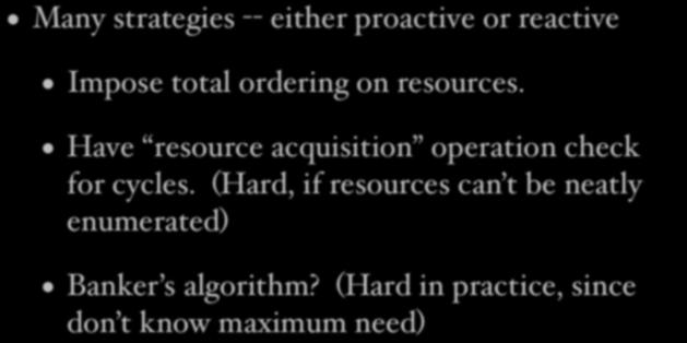 Dealing with deadlock Many strategies -- either proactive or reactive Impose total ordering on resources.