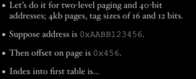 Worked example Let s do it for two-level paging and 40-bit addresses; 4kb pages, tag sizes of 16 and