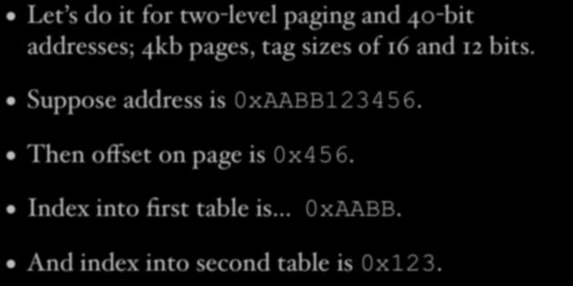 Worked example Let s do it for two-level paging and 40-bit addresses; 4kb pages, tag sizes of 16 and 12 bits.