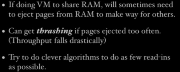 Page ejection If doing VM to share RAM, will sometimes need to eject pages from RAM to make way for others.