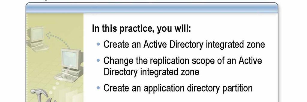 Module 5: Integrating Domain Name System and Active Directory 11 Practice: Configuring Active Directory Integrated Zones *****************************ILLEGAL FOR NON-TRAINER