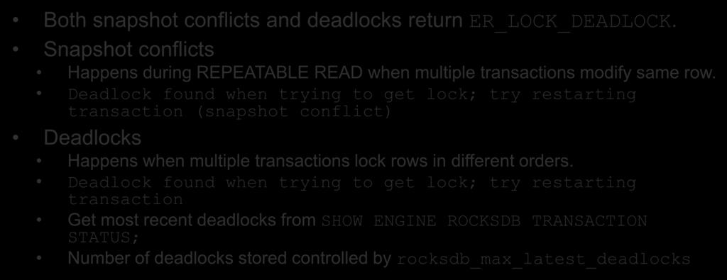 Snapshot Conflicts vs Deadlocks Both snapshot conflicts and deadlocks return ER_LOCK_DEADLOCK. Snapshot conflicts Happens during REPEATABLE READ when multiple transactions modify same row.