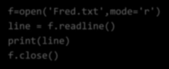 Reading from a file f=open('fred.txt',mode='r') line = f.readline() print(line) f.