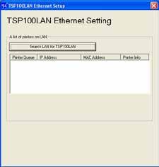 (4) When the following dialog appears, click [Search LAN for TSP100LAN]. The factory network settings of the TSP100LAN printer are as follows. IP address: 0.0.0.0 (Unassigned) Subnet mask: 0.0.0.0 (Unassigned) Default gateway: 0.