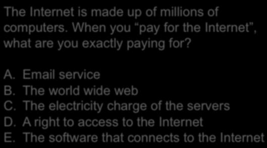 A: Technically all computers connected to the Internet is part of the Internet The Internet is made up of millions of computers. When you pay for the Internet, what are you exactly paying for? A. B.