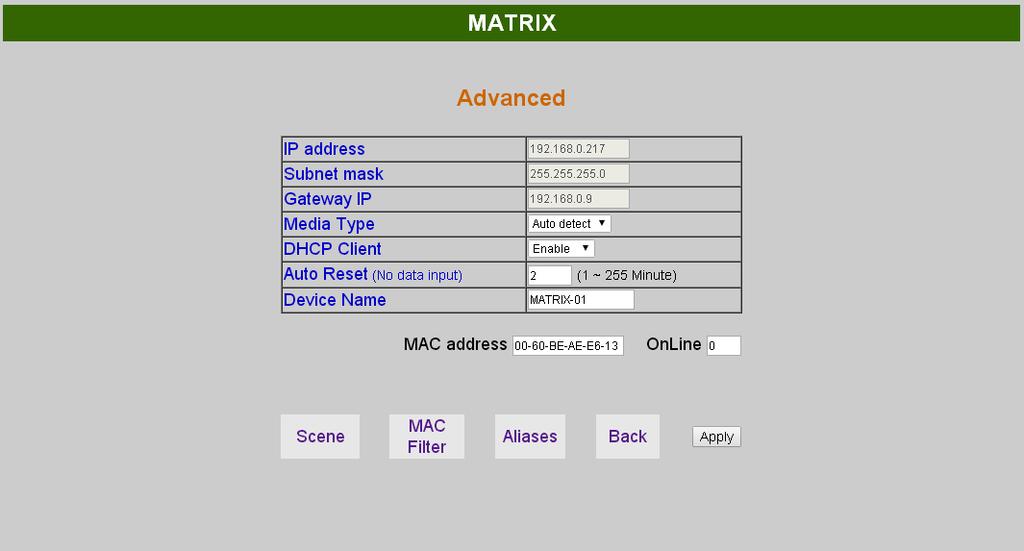 Advanced: IP address : Change IP address Subnet mask : Change Subnet mask Gateway IP : Change Gateway IP Media Type : Change 10 / 100 / Auto detect DHCP Client : When setup at Enable, the MATRIX host