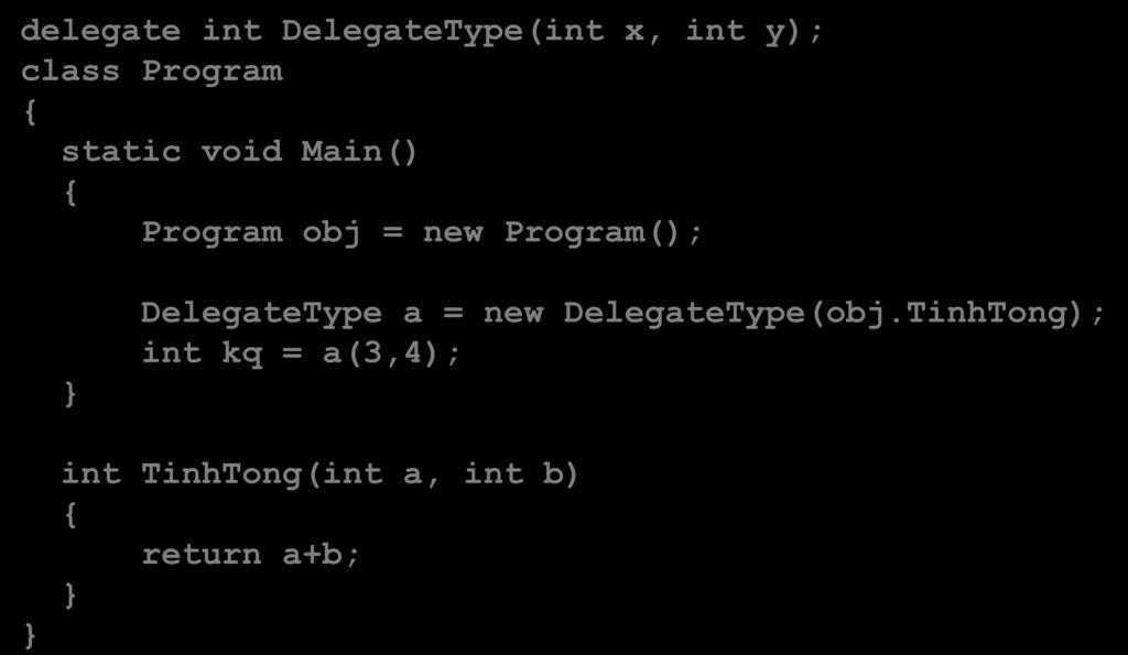 Delegate Gọi đối tượng delegate delegate int DelegateType(int x, int y); class Program static void Main() Program obj =