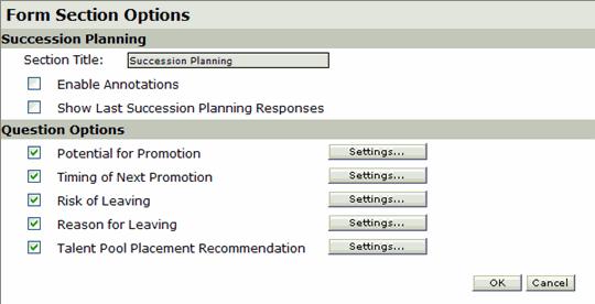 Working with Section Types Setting Up a Succession Planning Section The Succession Planning section can be used to define or edit Succession Planning questions that appear on the Form.