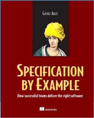 Specification by Example For each feature: 1. Design a. Specify: Discuss and agree on examples of intended behavior. b. Automate: Put the examples in a framework such as cucumber. 2. Implement a.