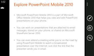 To view a PowerPoint file Touch a PowerPoint file that you can access on your phone. The PowerPoint application opens automatically. 5 4 1 3 2 1 You can flick to the slide you want to view.