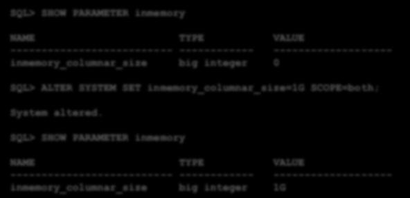 Configuring the In-Memory Column Store SQL> SHOW PARAMETER inmemory NAME TYPE VALUE -------------------------- ------------ ------------------- inmemory_columnar_size big integer 0 SQL> ALTER SYSTEM