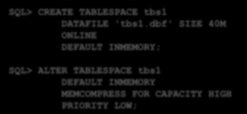 Storing Tablespaces in the In-Memory Column Store SQL> CREATE TABLESPACE tbs1 DATAFILE 'tbs1.