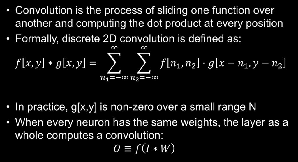 Convolution Convolution is the process of sliding one function over another and computing the dot product at every position Formally, discrete 2D