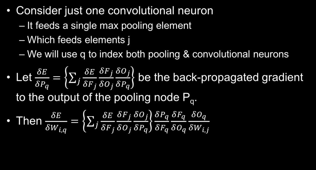 Updating convolutional layers Consider just one convolutional neuron It feeds a single max pooling element Which feeds elements j We