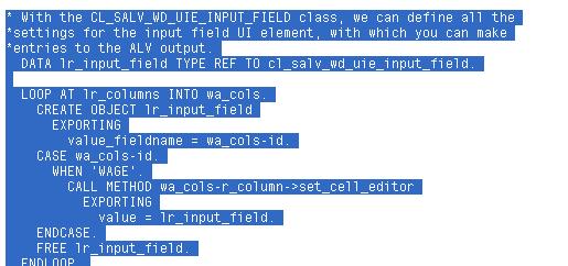 Step g: Use the CL_SALV_WD_UIE_INPUT_FIELD class to make the particular column as editable. Here we are going to make the field Wage as editable.