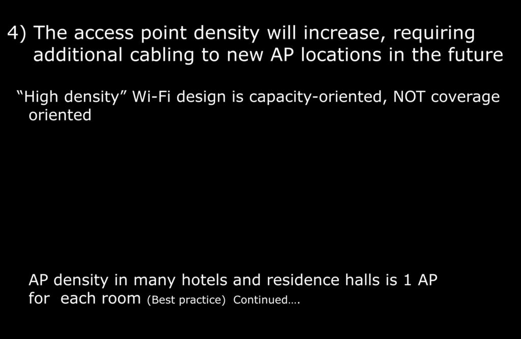 Access Point Density 4) The access point density will increase, requiring additional cabling to new AP locations in the future High density Wi-Fi