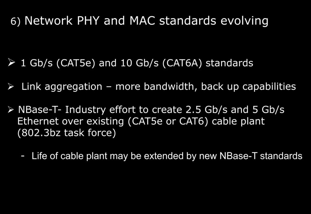 Standards Evolving 6) Network PHY and MAC standards evolving 1 Gb/s (CAT5e) and 10 Gb/s (CAT6A) standards Link aggregation more bandwidth, back up capabilities NBase-T-