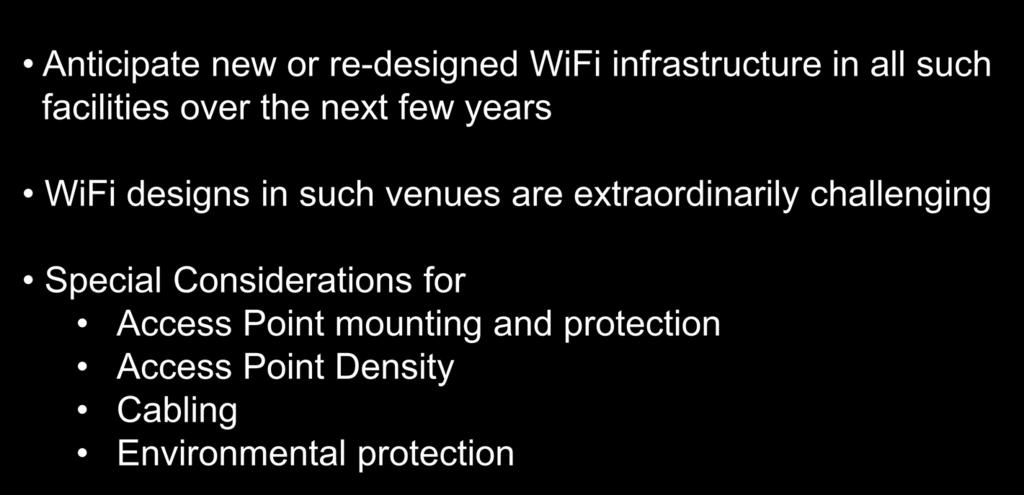 WiFi in Large Public Venues and Stadiums Anticipate new or re-designed WiFi infrastructure in all such facilities over the next few years WiFi designs in