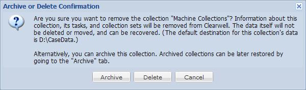 Collection Administration and Maintenance: Archiving, Restoring, and Deleting Collections PAGE: 161 3. A warning appears with the option of either archiving or deleting the selected collection set.