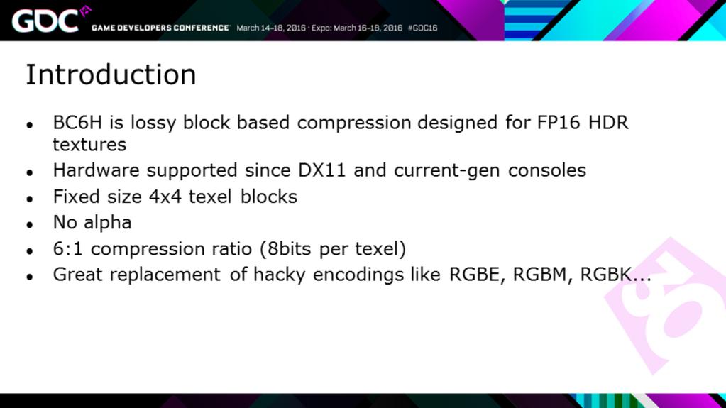 BC6H is a lossy block based compression format designed for compressing half floating point textures. It s fully hardware supported starting from DX11 and current-gen consoles.