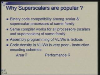 (Refer Slide Time: 00:48:24) So question is why are superscalar popular for general purpose computing? The main reason there is of binary code compatibility.