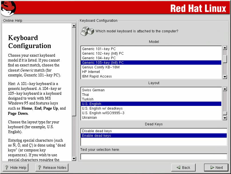 Step 4: Keyboard Configuration Red Hat will auto-detect the keyboard. If another keyboard is wanted, select the correct model here. If an exact match cannot be found, choose a Generic one.