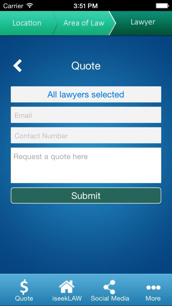 Step 3: Quote my case This unique feature allows the App User to reach out to the profiled lawyers and create a bid approach - the App User can find out: How much would it cost for a particular legal